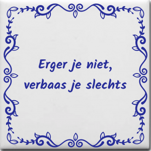 Spreuktegel over Overig: Erger je niet verbaas je slechts
