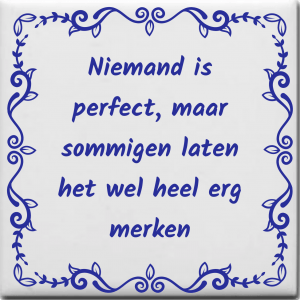 Spreuktegel over Overig: Niemand is perfect maar sommigen laten het wel heel erg merken