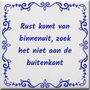 Spreuktegel over Overig: Rust komt van binnenuit zoek het niet aan de buitenkant