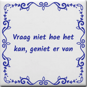 Spreuktegel over Overig: Vraag niet hoe het kan geniet er van