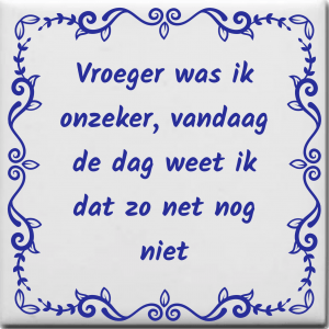 Spreuktegel over Overig: Vroeger was ik onzeker vandaag de dag weet ik dat zo net nog niet