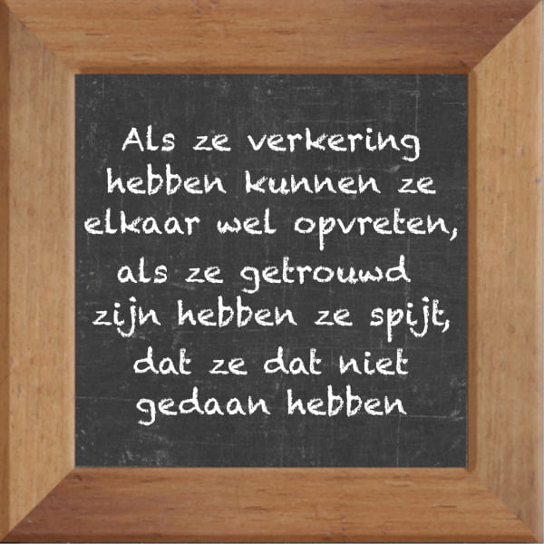 Krijtbord spreuktegel over Huwelijk met spreuk :Als ze verkering hebben kunnen ze elkaar wel opvreten als ze getrouwd zijn hebben ze spijt dat ze dat niet gedaan hebben