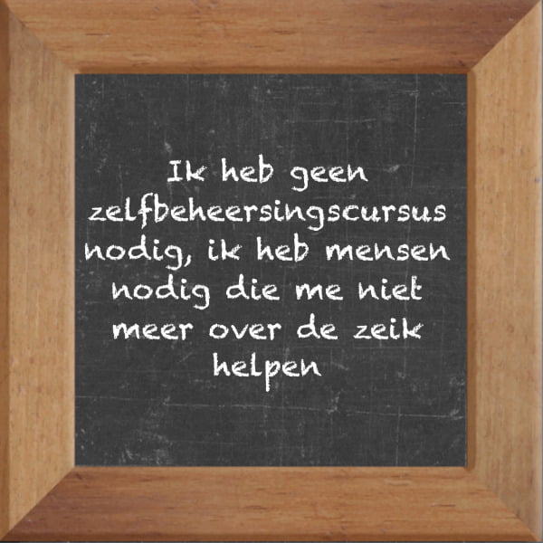 Krijtbord spreuktegel over Overig met spreuk :Ik heb geen zelfbeheersingscursus nodig ik heb mensen nodig die me niet meer over de zeik helpen