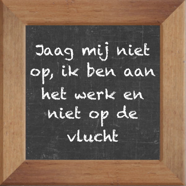 Krijtbord spreuktegel over Werk met spreuk :Jaag mij niet op ik ben aan het werk en niet op de vlucht