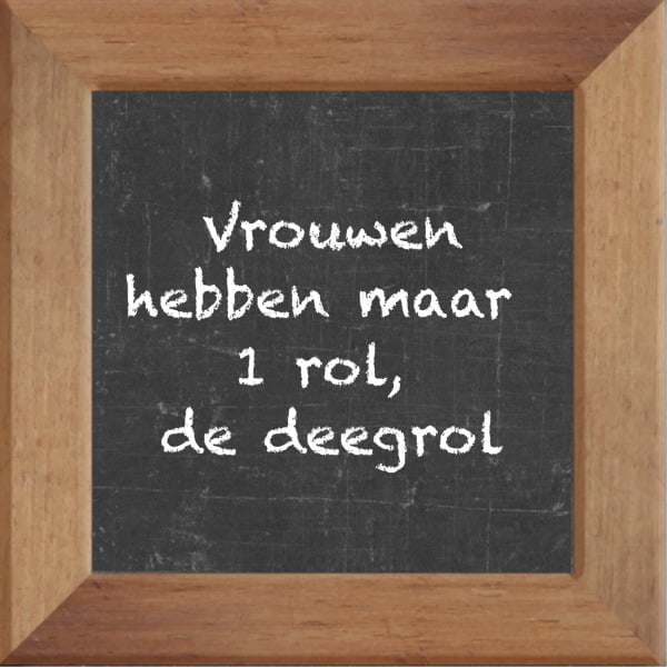 Krijtbord spreuktegel over Vrouw onvriendelijk met spreuk :Vrouwen hebben maar 1 rol de deegrol