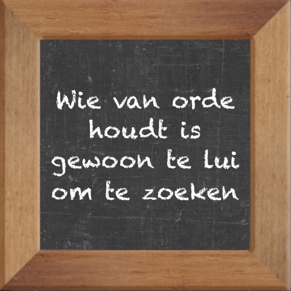 Krijtbord spreuktegel over Overig met spreuk :Wie van orde houdt is gewoon te lui om te zoeken