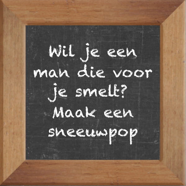 Krijtbord spreuktegel over Liefde met spreuk :Wil je een man die voor je smelt Maak een sneeuwpop